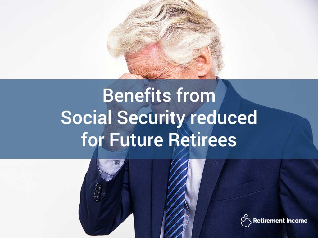 Benefits from Social Security  Reduced for Future Retirees