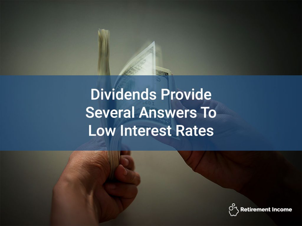Dividends Provide Several Answers To Low Interest Rates