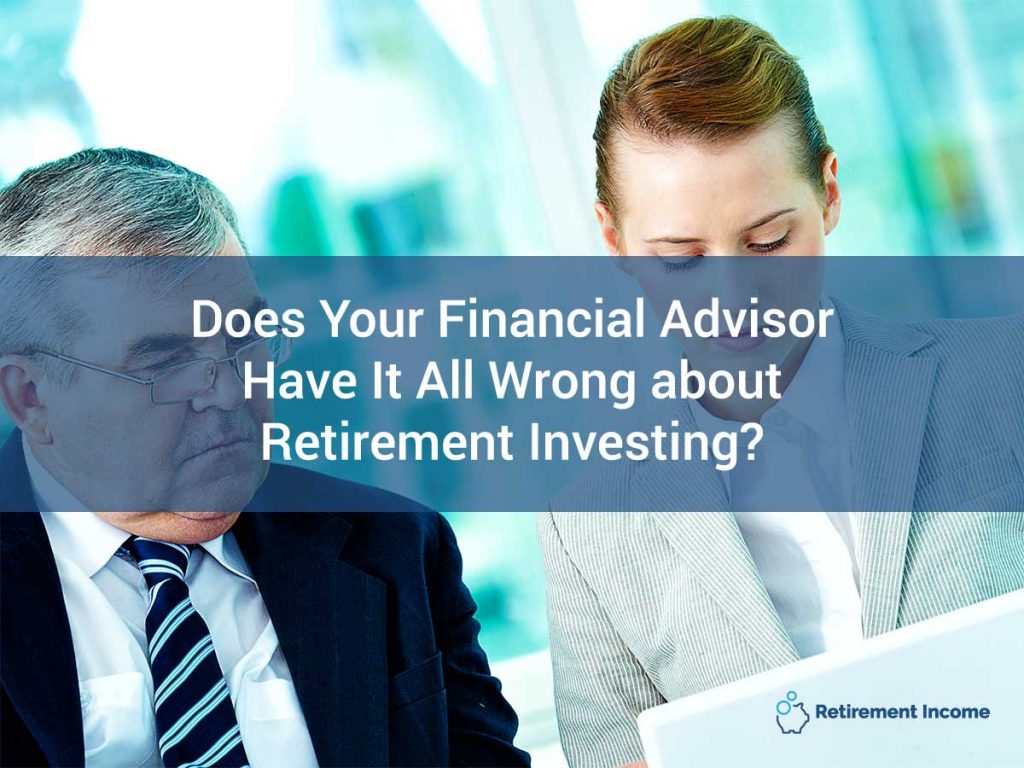 Does Your Financial Advisor Have It All Wrong about Retirement Investing?