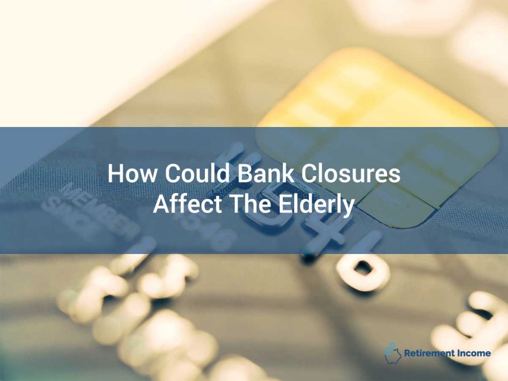 How Could Bank Closures Affect The Elderly