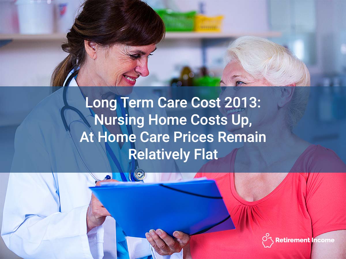 Long Term Care Cost 2013 Nursing Home Costs Up, At Home Care Prices