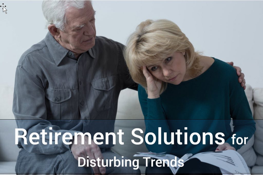 Retirement Solutions— Difficult Trends and What You Can Do