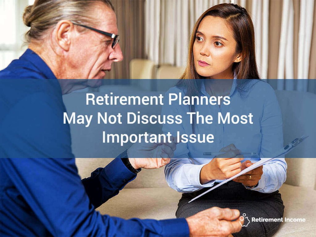 Retirement Planners May Not Discuss The Most Important Issue