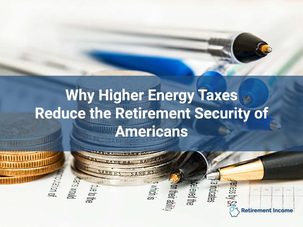 Why Higher Energy Taxes Reduce the Retirement Security of Americans