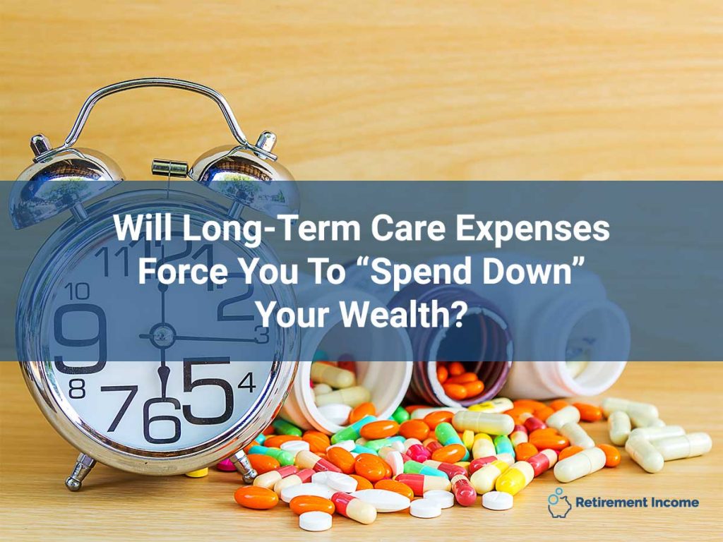 Will Long-Term Care Expenses Force You To “Spend Down” Your Wealth?
